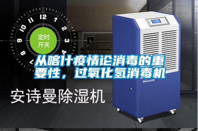 从喀什疫情论消毒的重要性，过氧化氢消毒机