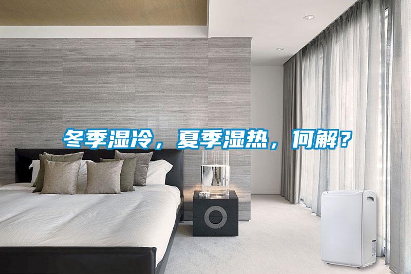 冬季湿冷，夏季湿热，何解？