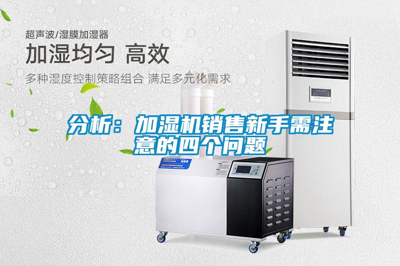 分析：加湿机销售新手需注意的四个问题