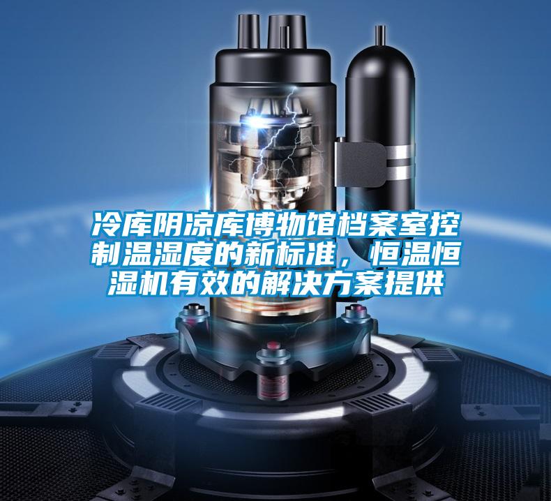 冷库阴凉库博物馆档案室控制温湿度的新标准，恒温恒湿机有效的蜜柚直播APP下载平台提供