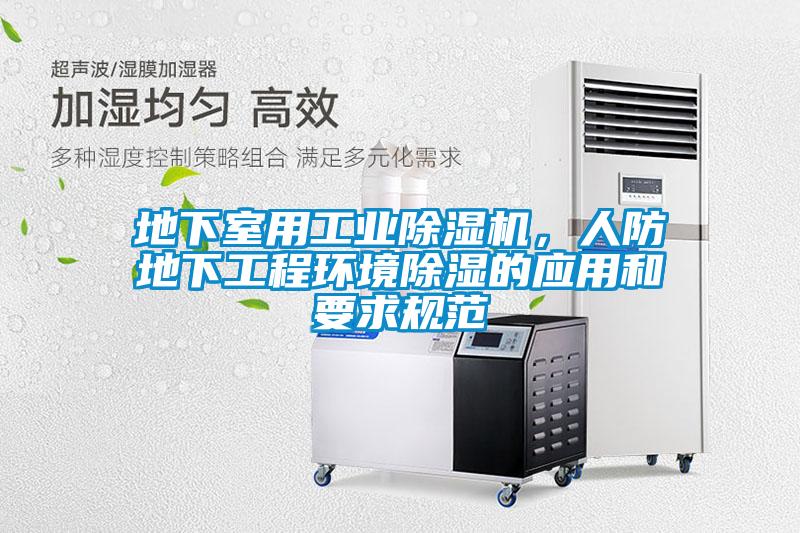 地下室用工业蜜柚直播APP正版下载，人防地下工程环境除湿的应用和要求规范