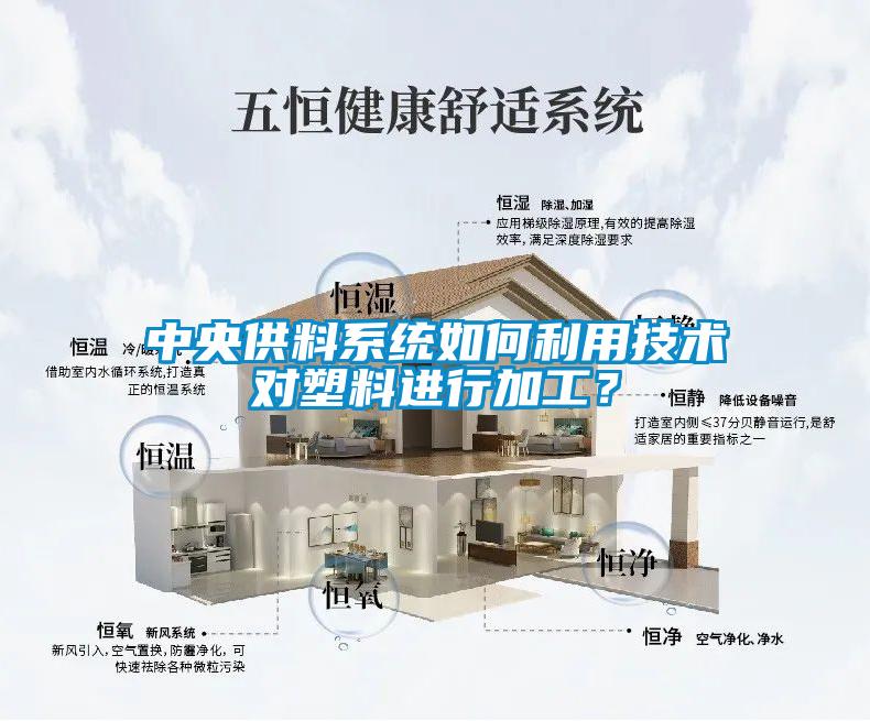 中央供料系统如何利用技术对塑料进行加工？