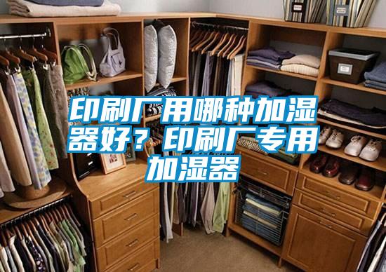 印刷厂用哪种加湿器好？印刷厂专用加湿器