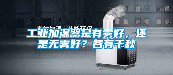 工业加湿器是有雾好，还是无雾好？各有千秋
