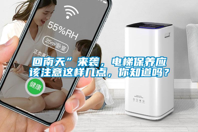 回南天”来袭，电梯保养应该注意这样几点，你知道吗？