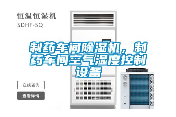 制药车间蜜柚直播APP正版下载，制药车间空气湿度控制设备