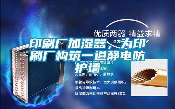 印刷厂加湿器，为印刷厂构筑一道静电防护墙