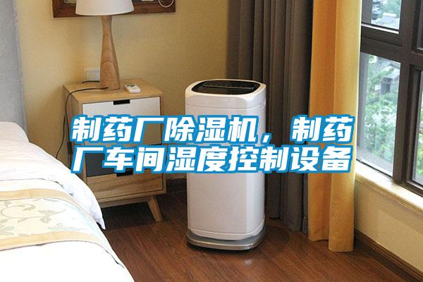 制药厂蜜柚直播APP正版下载，制药厂车间湿度控制设备