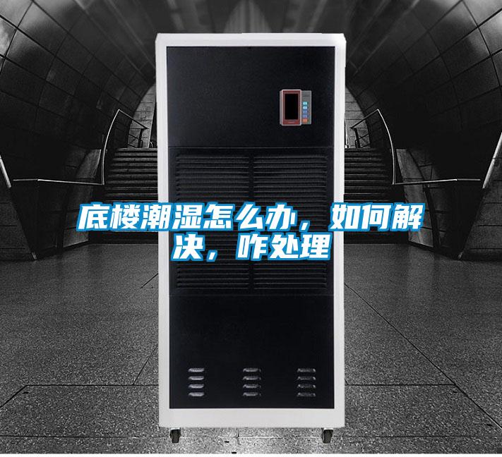 底楼潮湿怎么办，如何解决，咋处理