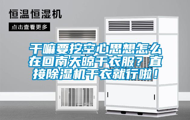 干嘛要挖空心思想怎么在回南天晾干衣服？直接蜜柚直播APP正版下载干衣就行啦！
