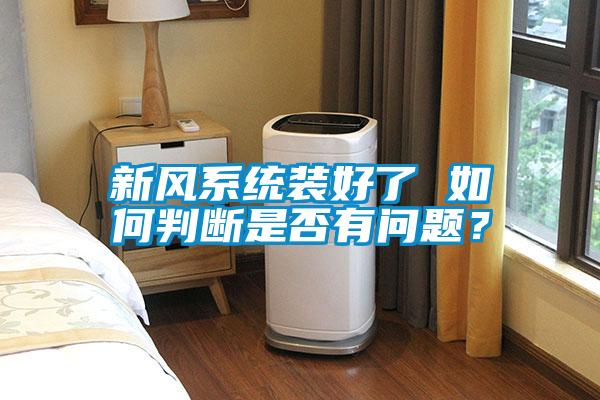 新风系统装好了 如何判断是否有问题？