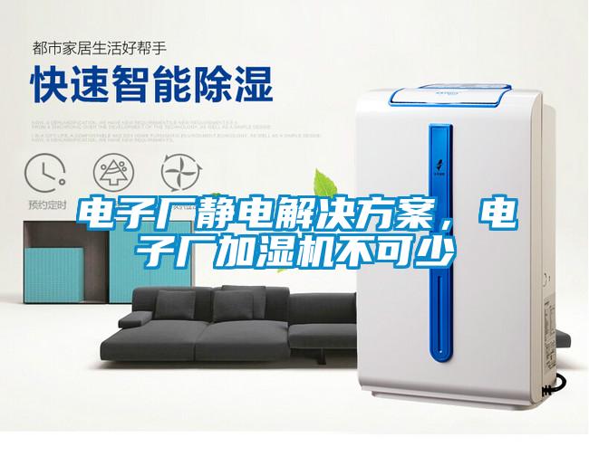 电子厂静电蜜柚直播APP下载平台，电子厂加湿机不可少
