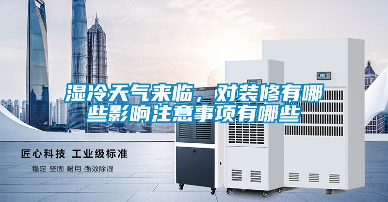 湿冷天气来临，对装修有哪些影响注意事项有哪些