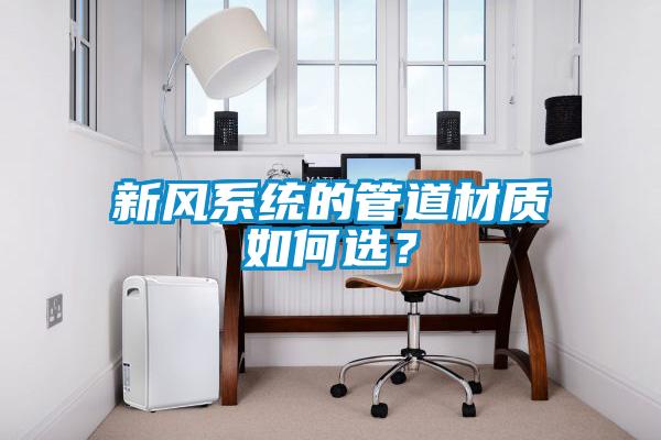 新风系统的管道材质如何选？