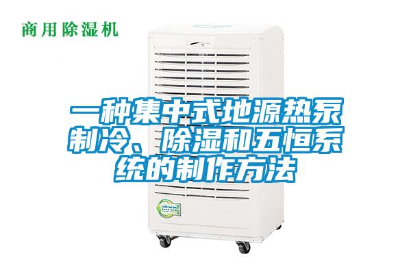 一种集中式地源热泵制冷、除湿和五恒系统的制作方法