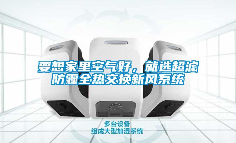 要想家里空气好，就选超滤防霾全热交换新风系统