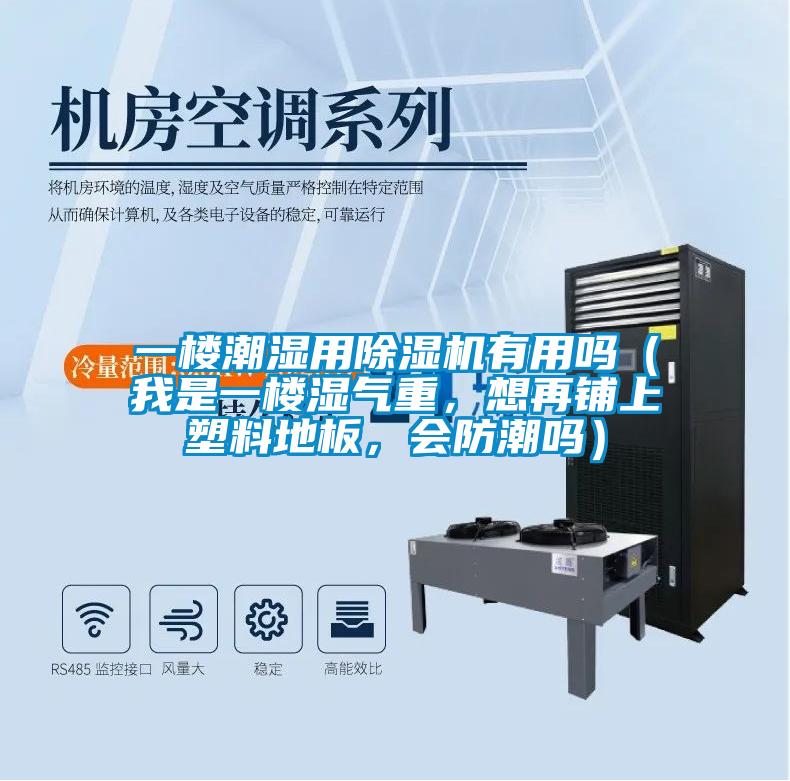一楼潮湿用蜜柚直播APP正版下载有用吗（我是一楼湿气重，想再铺上塑料地板，会防潮吗）