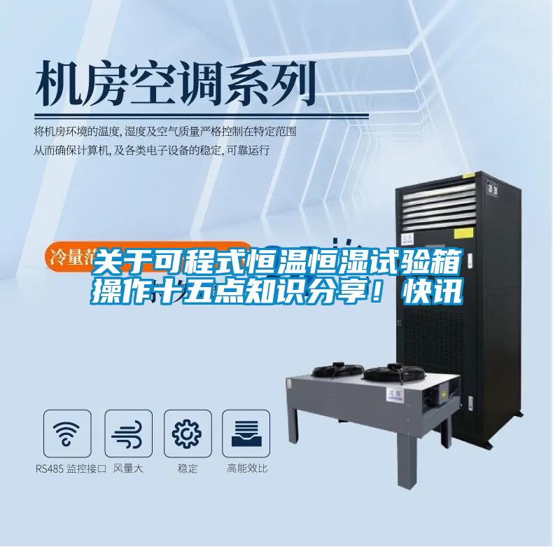 关于可程式恒温恒湿试验箱操作十五点知识分享！快讯