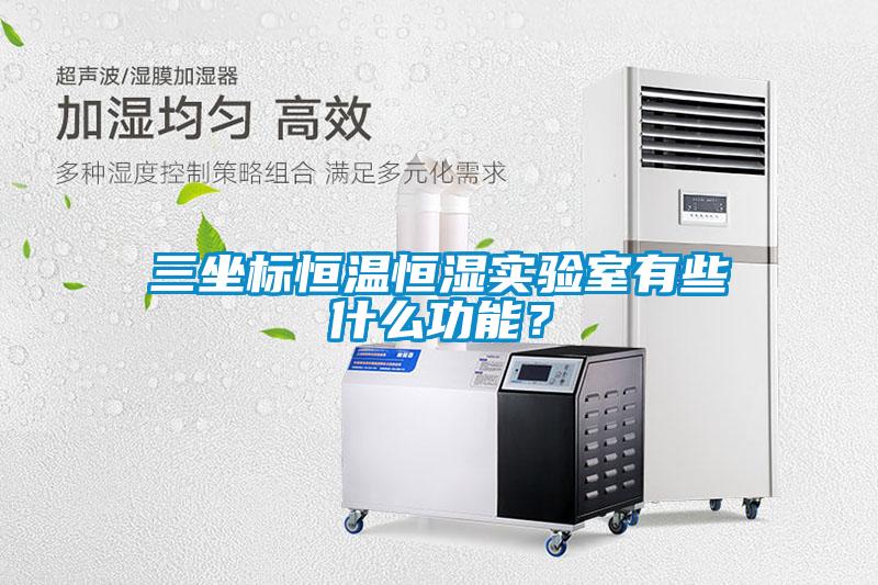 三坐标恒温恒湿实验室有些什么功能？