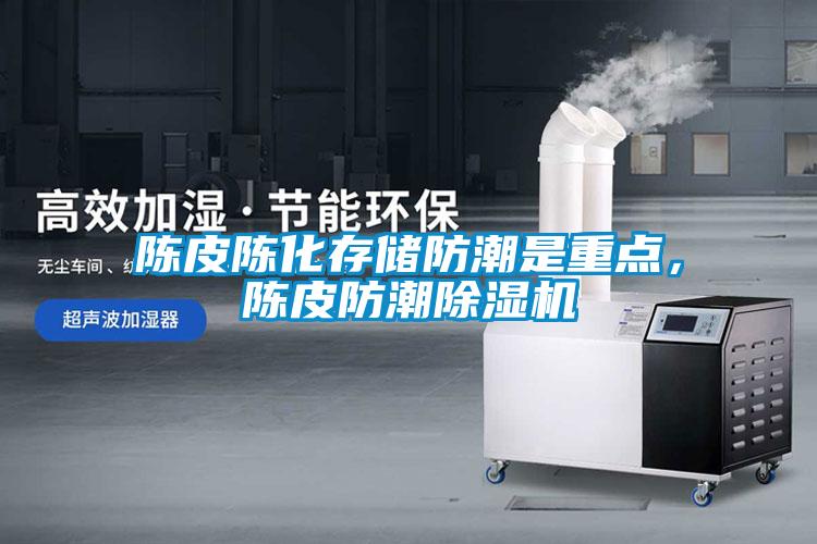陈皮陈化存储防潮是重点，陈皮防潮蜜柚直播APP正版下载
