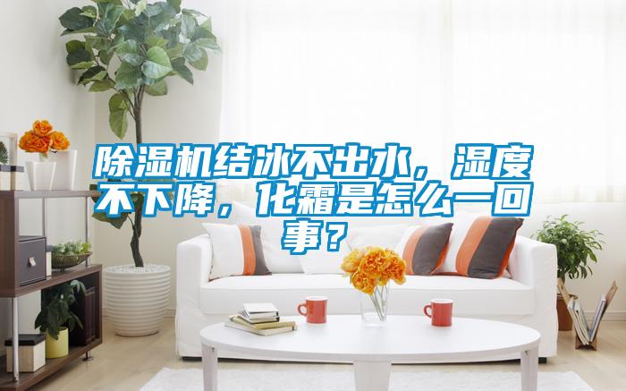 蜜柚直播APP正版下载结冰不出水，湿度不下降，化霜是怎么一回事？
