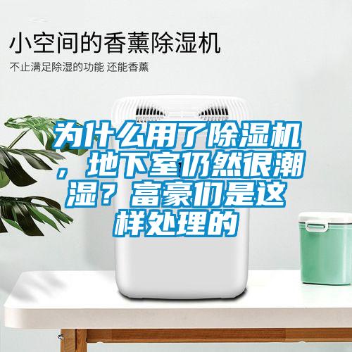 为什么用了蜜柚直播APP正版下载，地下室仍然很潮湿？富豪们是这样处理的