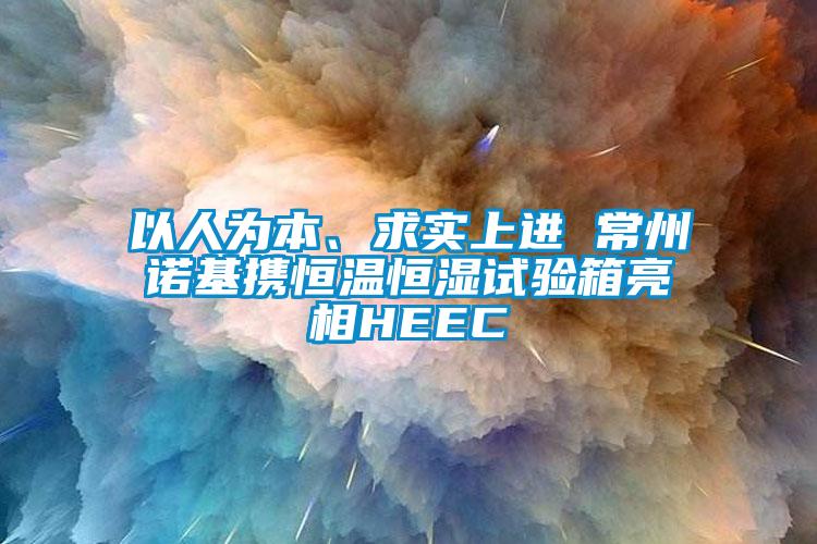 以人为本、求实上进 常州诺基携恒温恒湿试验箱亮相HEEC
