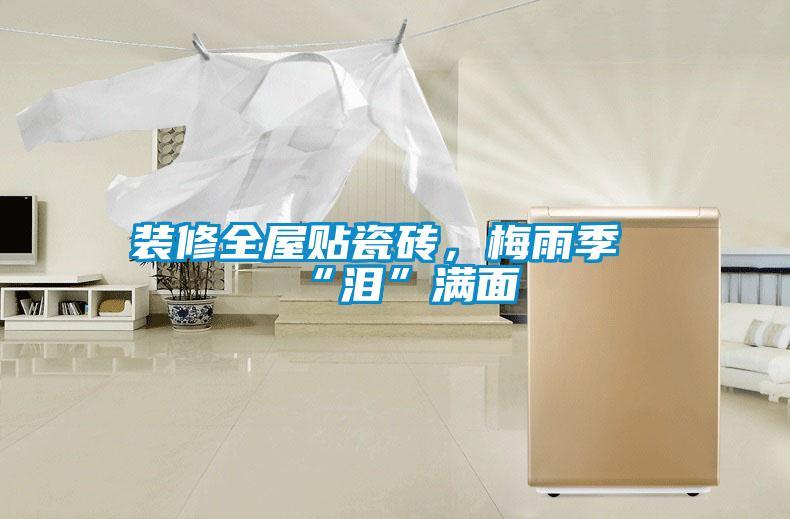 装修全屋贴瓷砖，梅雨季“泪”满面
