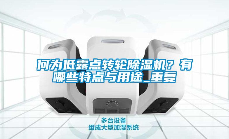 何为低露点转轮蜜柚直播APP正版下载？有哪些特点与用途_重复