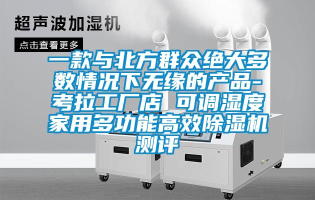 一款与北方群众绝大多数情况下无缘的产品-考拉工厂店 可调湿度家用多功能高效蜜柚直播APP正版下载测评