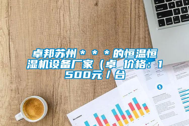 卓邦苏州＊＊＊的恒温恒湿机设备厂家（卓 价格：1500元／台