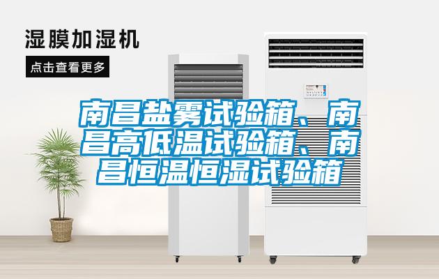 南昌盐雾试验箱、南昌高低温试验箱、南昌恒温恒湿试验箱