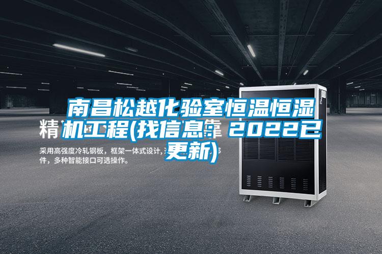 南昌松越化验室恒温恒湿机工程(找信息：2022已更新)