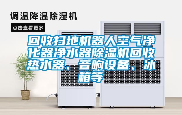 回收扫地机器人空气净化器净水器蜜柚直播APP正版下载回收热水器、音响设备、冰箱等