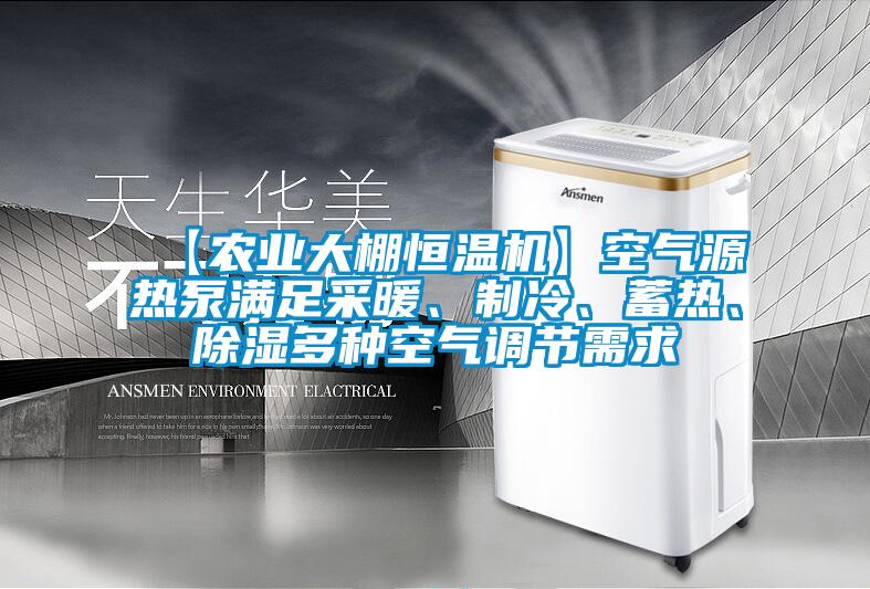 【农业大棚恒温机】空气源热泵满足采暖、制冷、蓄热、除湿多种空气调节需求