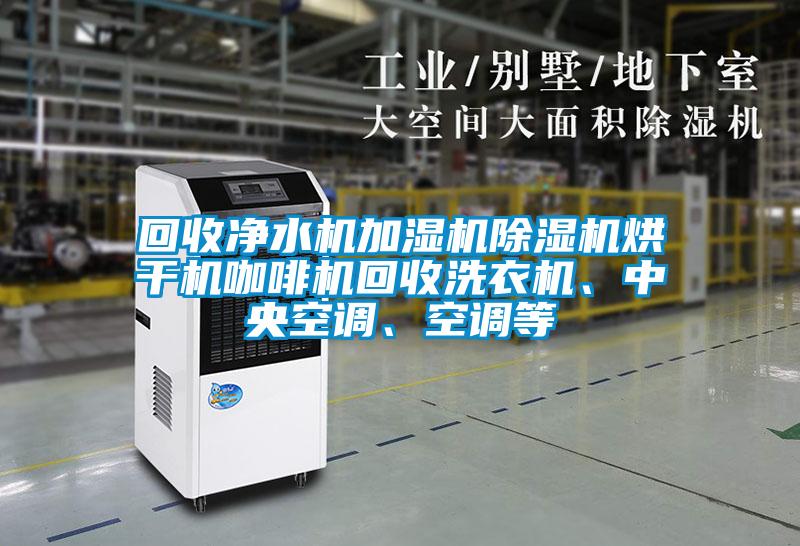 回收净水机加湿机蜜柚直播APP正版下载烘干机咖啡机回收洗衣机、中央空调、空调等