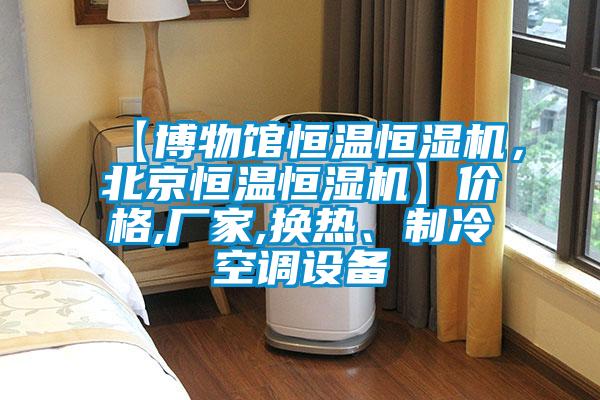 【博物馆恒温恒湿机，北京恒温恒湿机】价格,厂家,换热、制冷空调设备