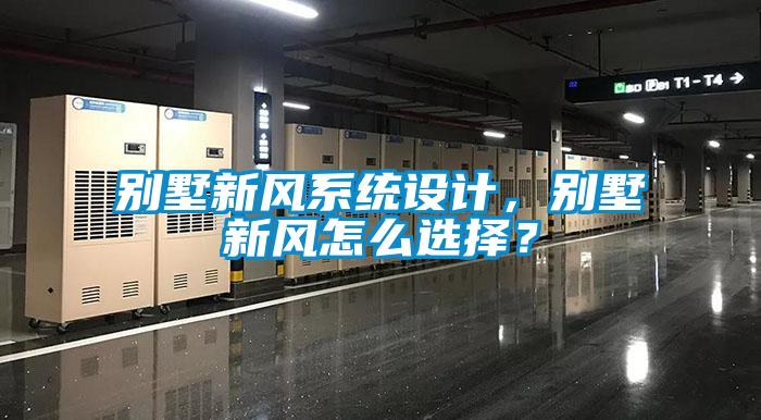 别墅新风系统设计，别墅新风怎么选择？