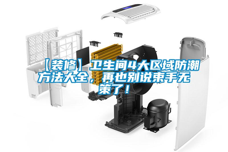 【装修】卫生间4大区域防潮方法大全，再也别说束手无策了！
