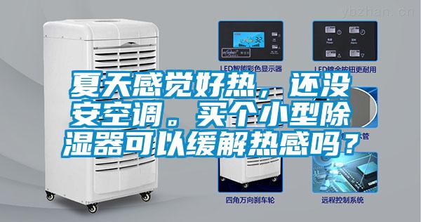 夏天感觉好热，还没安空调。买个小型除湿器可以缓解热感吗？