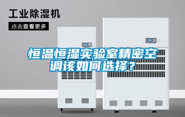 恒温恒湿实验室精密空调该如何选择？