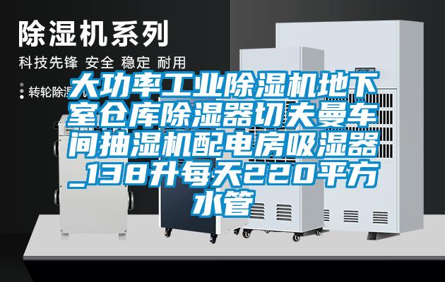 大功率工业蜜柚直播APP正版下载地下室仓库除湿器切夫曼车间抽湿机配电房吸湿器_138升每天220平方水管