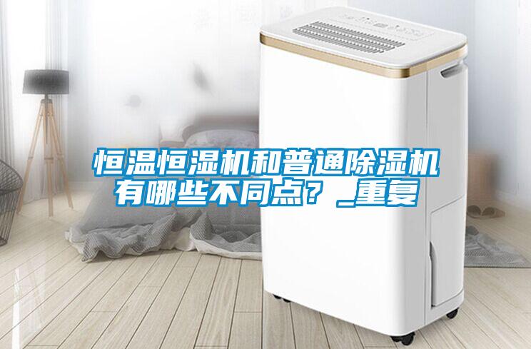 恒温恒湿机和普通蜜柚直播APP正版下载有哪些不同点？_重复
