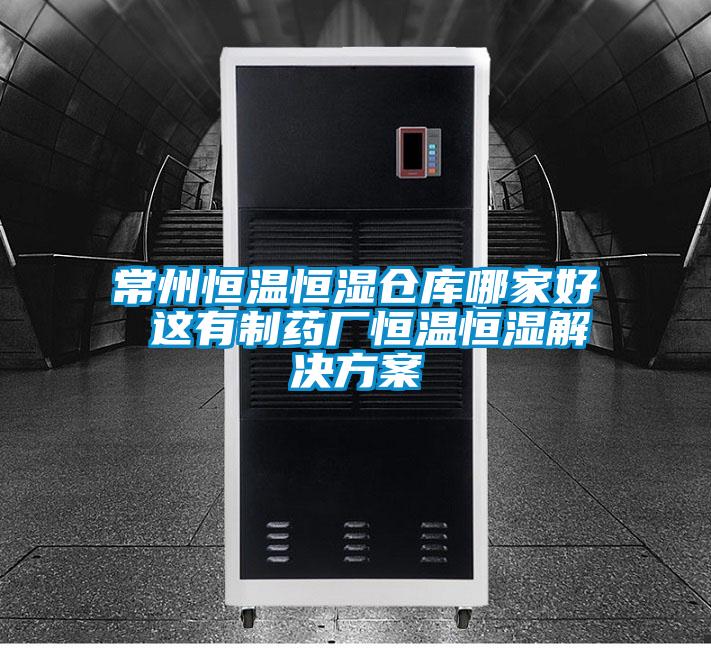 常州恒温恒湿仓库哪家好 这有制药厂恒温恒湿蜜柚直播APP下载平台