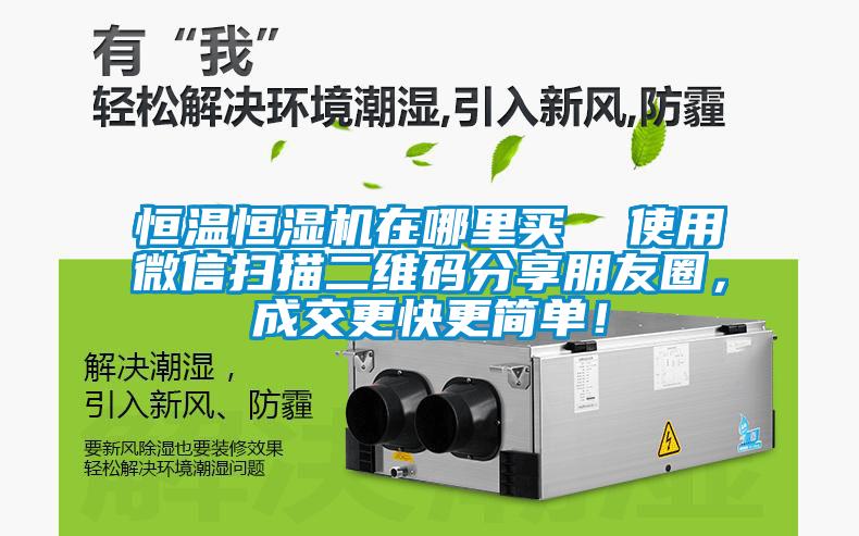 恒温恒湿机在哪里买  使用微信扫描二维码分享朋友圈，成交更快更简单！