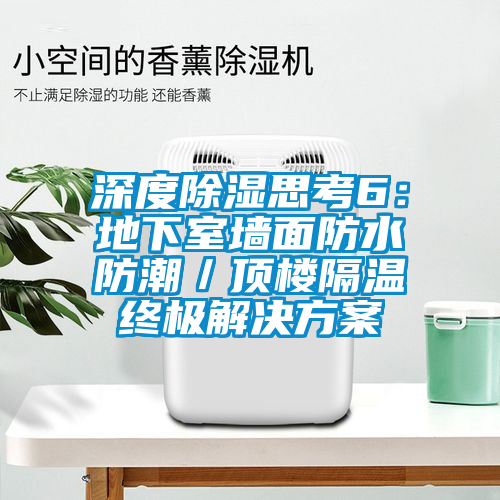 深度除湿思考6：地下室墙面防水防潮／顶楼隔温终极蜜柚直播APP下载平台