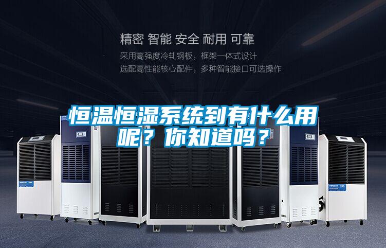 恒温恒湿系统到有什么用呢？你知道吗？