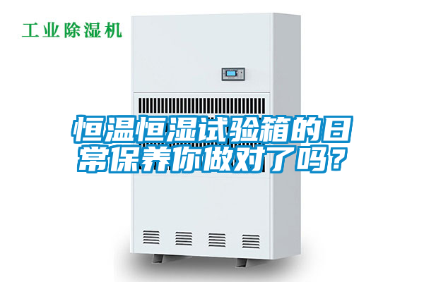 恒温恒湿试验箱的日常保养你做对了吗？