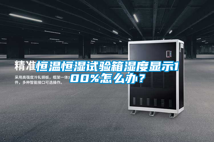 恒温恒湿试验箱湿度显示100%怎么办？