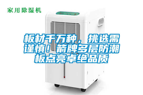 板材千万种，挑选需谨慎！箭牌多层防潮板点亮卓绝品质